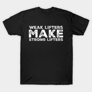 Weak Lifters Make Strong Lifters T-Shirt